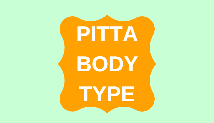 Pitta Body Type (Pitta Constitution and Pitta Prakriti)